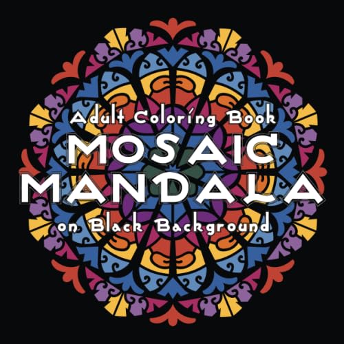 MOSAIC MANDALA Adult Coloring Book on Black Background: 30 Art Mandalas for Adult Relaxation and Stress Relief MOSAIC MANDALA Adult Coloring Book on Black Background: 30 Art Mandalas for Adult Relaxation and Stress Relief