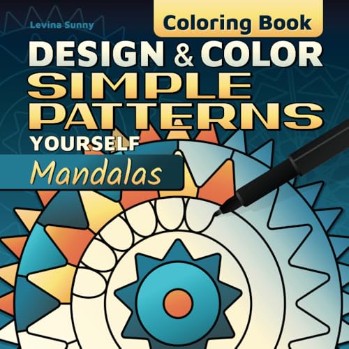 Design and Color Simple Patterns Yourself - Mandalas Coloring Book: Relax and Mindfulness with a Comfy, Creative Draw, Decorate and Color for Adults and Kids (Add Patterns, Add Colors) von Independently published