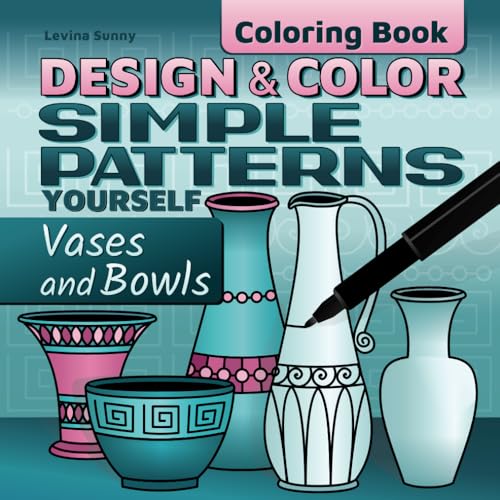 Design and Color Simple Patterns Yourself - Vases and Bowls Coloring Book: Relax and Mindfulness with a Comfy, Creative Draw, Decorate and Color for Adults and Kids (Add Patterns, Add Colors) von Independently published