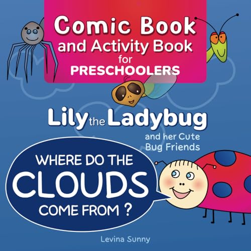 Lily the Ladybug and her Cute Bug Friends. Where do the Clouds Come From? Comic Book and Activity Book for Preschoolers, Kids Ages 3-5: Fun and ... Discovery, and Early Childhood Development