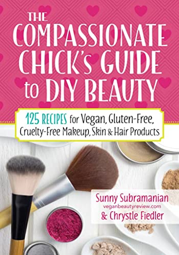 Compassionate Chick's Guide to DIY Beauty: 115+ Recipes for DIY Vegan, Gluten-Free, Cruelty-Free Makeup, Skin & Hair Products: 125 Recipes for Vegan, ... Makeup, Skin and Hair Care Products von Robert Rose