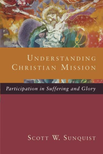 Understanding Christian Mission: Participation In Suffering And Glory von Baker Academic