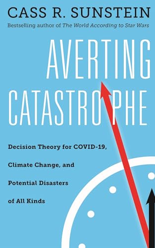 Averting Catastrophe: Decision Theory for Covid-19, Climate Change, and Potential Disasters of All Kinds Averting Catastrophe: Decision Theory for Covid-19, Climate Change, and Potential Disasters of All Kinds