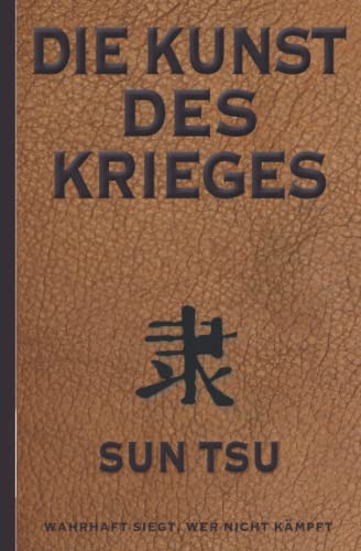 Die Kunst des Krieges: Der bedeutendste Strategie-Ratgeber aller Zeiten von Independently published