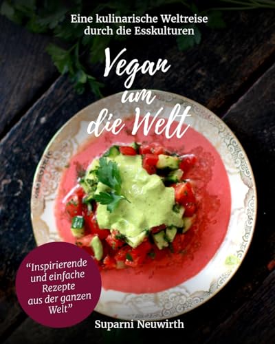 Vegan um die Welt: Eine kulinarische Weltreise bis nach Hause von Createspace Independent Publishing Platform