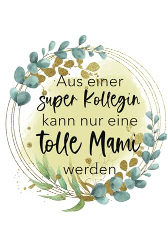 Aus einer super Kollegin kann nur eine tolle Mami werden Geschenk Mutterschutz Abschiedsgeschenk für schwangere Kollegin Elternzeit: A5 Format | 120 ... leeres Notizbuch mit Punkteraster (Dot Grid)