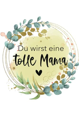 Du wirst eine tolle Mama Geschenk Schwangerschaft für Schwangere und werdende Mütter Geschenkidee Geburt: A5 Format | 120 Seiten | leeres Notizbuch mit Punkteraster (Dot Grid)