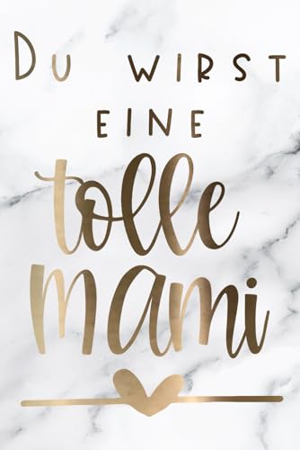 Du wirst eine tolle Mami Notizbuch gold Marmor Geschenk Schwangerschaft für Schwangere und werdende Mütter: 6 x 9 DIN A 5 Format | 120 Seiten | leeres Notizbuch mit Punkteraster (Dot Grid) von Independently published