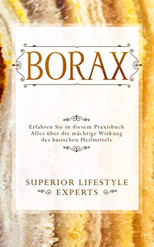 Borax: Erfahren Sie in diesem Praxisbuch Alles über die mächtige Wirkung des basischen Heilmittels von Independently published