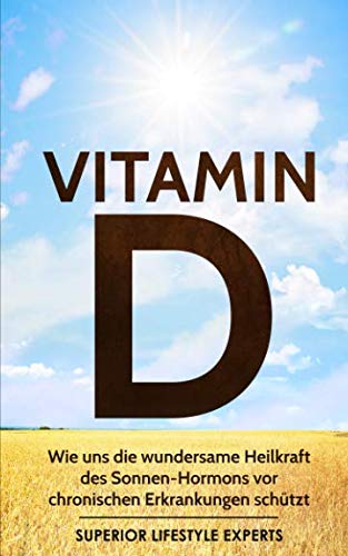Vitamin D: Wie uns die wundersame Heilkraft des Sonnen-Hormons vor chronischen Erkrankungen schützt von Independently published