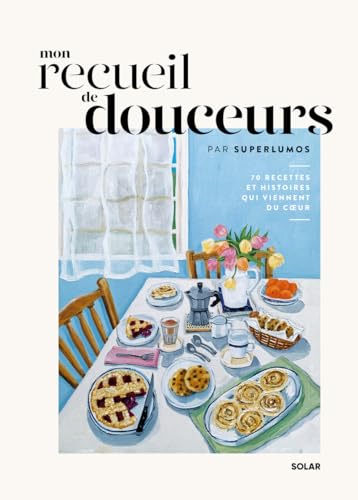 Mon recueil de douceurs - 70 recettes et histoires qui viennent du coeur von SOLAR