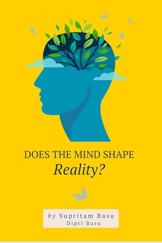 Does the Mind Shape Reality?: The Process of Truth Discovery Enables Freedom Through Complete Control of Human Perception von Notion Press