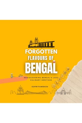 Forgotten Flavours of Bengal: Rediscovering Bengal's Lost Culinary Heritage von Notion Press
