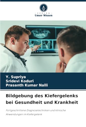 Bildgebung des Kiefergelenks bei Gesundheit und Krankheit: Fortgeschrittene Diagnosetechniken und klinische Anwendungen im Kiefergelenk von Verlag Unser Wissen