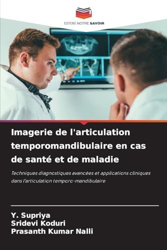 Imagerie de l'articulation temporomandibulaire en cas de santé et de maladie: Techniques diagnostiques avancées et applications cliniques dans l'articulation temporo-mandibulaire von Editions Notre Savoir