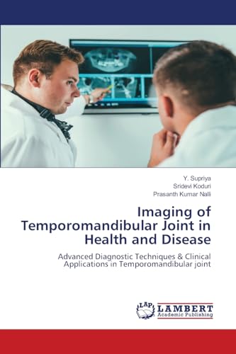 Imaging of Temporomandibular Joint in Health and Disease: Advanced Diagnostic Techniques & Clinical Applications in Temporomandibular joint von LAP LAMBERT Academic Publishing
