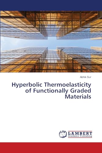 Hyperbolic Thermoelasticity of Functionally Graded Materials Hyperbolic Thermoelasticity of Functionally Graded Materials von LAP LAMBERT Academic Publishing
