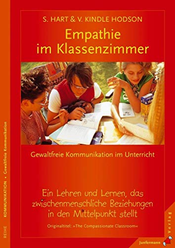 Empathie im Klassenzimmer: Ein Lehren und Lernen, das zwischenmenschliche Beziehungen in den Mittelpunkt stellt. Gewaltfreie Kommunikation im Unterricht von Junfermann Verlag