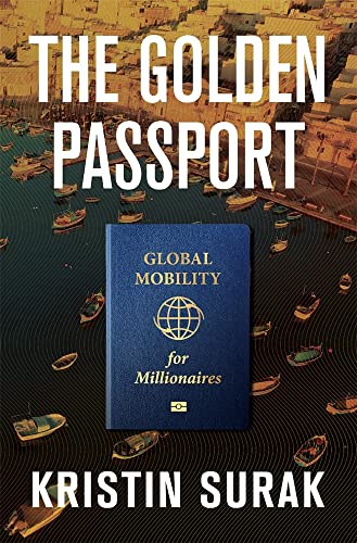 The Golden Passport: Global Mobility for Millionaires von Harvard University Press