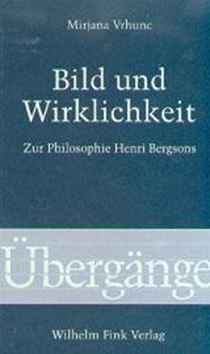 Bild und Wirklichkeit: Zur Philosophie Henri Bergsons (Übergänge) von Brill | Fink