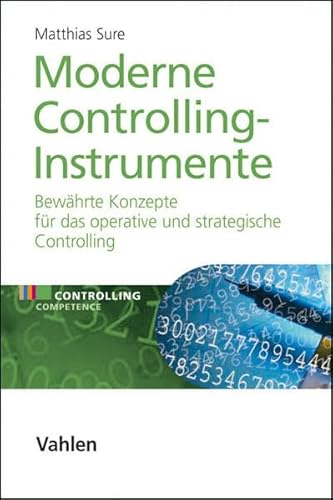 Moderne Controlling-Instrumente: Bewährte Konzepte für das operative und strategische Controlling (Controlling Competence)
