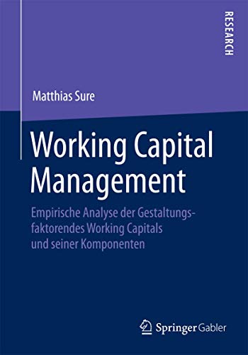 Working Capital Management: Empirische Analyse der Gestaltungsfaktoren des Working Capitals und seiner Komponenten von Springer