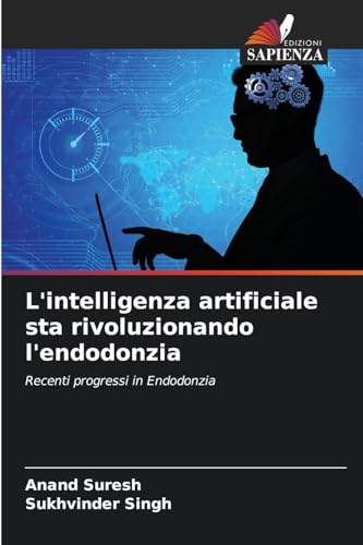 L'intelligenza artificiale sta rivoluzionando l'endodonzia: Recenti progressi in Endodonzia von Edizioni Sapienza