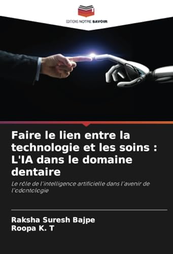Faire le lien entre la technologie et les soins : L'IA dans le domaine dentaire: Le rôle de l'intelligence artificielle dans l'avenir de l'odontologie von Editions Notre Savoir