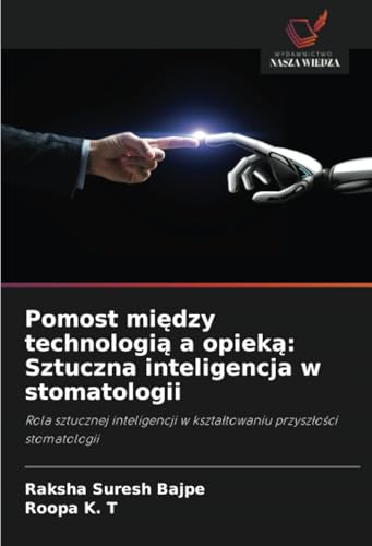 Pomost między technologią a opieką: Sztuczna inteligencja w stomatologii: Rola sztucznej inteligencji w kształtowaniu przyszłości stomatologii: Rola ... w kszta¿towaniu przysz¿o¿ci stomatologii von Wydawnictwo Nasza Wiedza