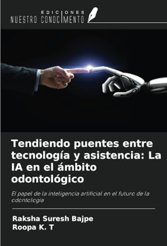 Tendiendo puentes entre tecnología y asistencia: La IA en el ámbito odontológico: El papel de la inteligencia artificial en el futuro de la odontología von Ediciones Nuestro Conocimiento