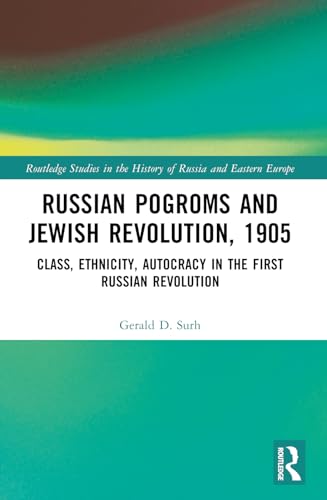 Russian Pogroms and Jewish Revolution, 1905: Class, Ethnicity, Autocracy in the First Russian Revolution (Routledge Studies in the History of Russia and Eastern Europ) von Routledge