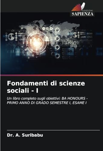 Fondamenti di scienze sociali - I: Un libro completo sugli obiettivi: BA HONOURS - PRIMO ANNO DI GRADO SEMESTRE I, ESAME I von Edizioni Sapienza