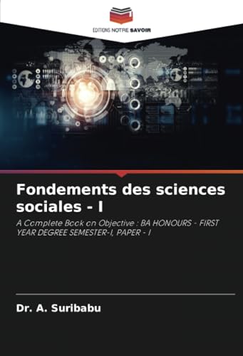 Fondements des sciences sociales - I: A Complete Book on Objective : BA HONOURS - FIRST YEAR DEGREE SEMESTER-I, PAPER - I von Editions Notre Savoir
