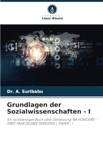 Grundlagen der Sozialwissenschaften - I: Ein vollständiges Buch über Zielsetzung: BA HONOURS - FIRST YEAR DEGREE SEMESTER-I, PAPER - I von Verlag Unser Wissen