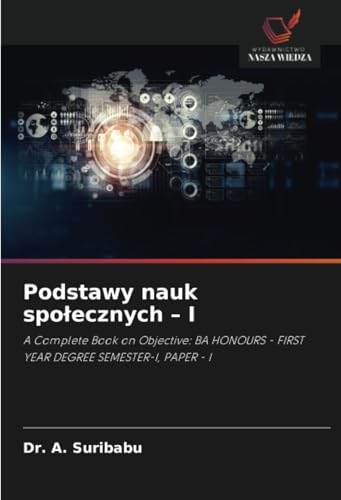 Podstawy nauk społecznych – I: A Complete Book on Objective: BA HONOURS - FIRST YEAR DEGREE SEMESTER-I, PAPER - I von Wydawnictwo Nasza Wiedza