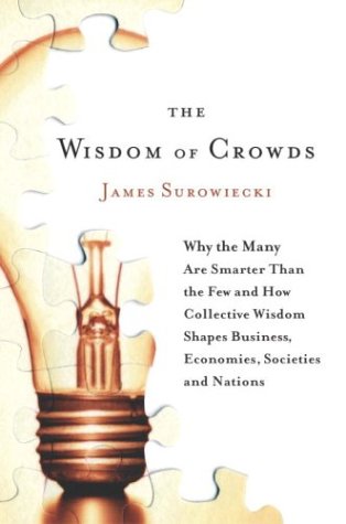 The Wisdom of Crowds: Why the Many Are Smarter Than the Few and How Collective Wisdom Shapes Business,Economies, Societies and Nations