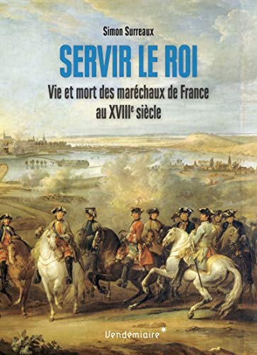 Servir Le Roi: Vie et mort des maréchaux de France au XVIIIe siècle von VENDEMIAIRE