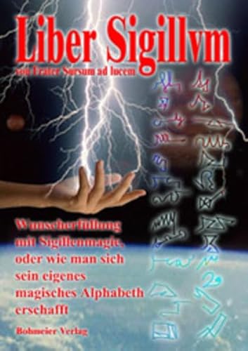 Liber Sigillvm: Wunscherfüllung mit Sigillenmagie, oder wie man sich sein eigenes magisches Alphabeth erschafft