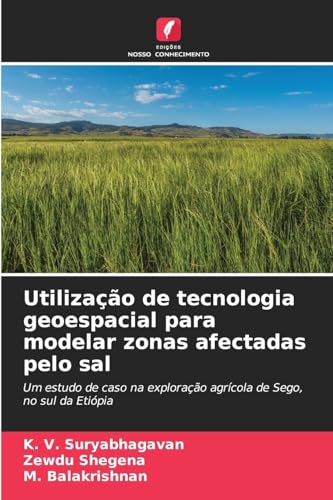 Utilização de tecnologia geoespacial para modelar zonas afectadas pelo sal: Um estudo de caso na exploração agrícola de Sego, no sul da Etiópia von Edições Nosso Conhecimento