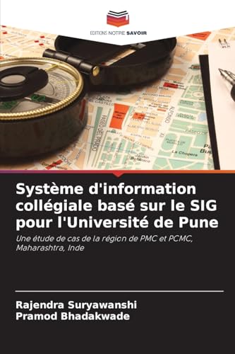 Système d'information collégiale basé sur le SIG pour l'Université de Pune: Une étude de cas de la région de PMC et PCMC, Maharashtra, Inde von Editions Notre Savoir