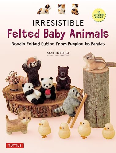 Irresistible Felted Baby Animals: Needle Felted Cuties from Puppies to Pandas von Tuttle Publishing