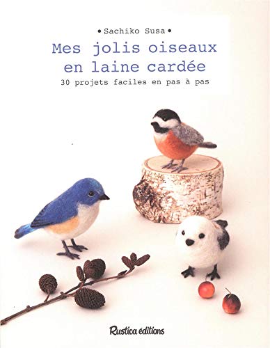 Mes jolis oiseaux en laine cardée: 30 projets faciles en pas à pas von RUSTICA