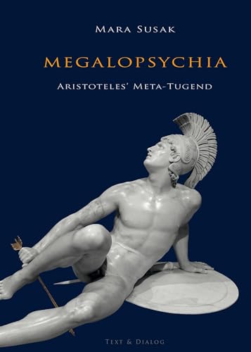 Megalopsychia. Aristoteles’ Meta-Tugend: Eine Transformation der Adelsethik in ein Bildungsideal von Verlag Text & Dialog