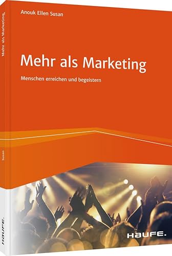 Mehr als Marketing: Menschen erreichen und begeistern von Haufe