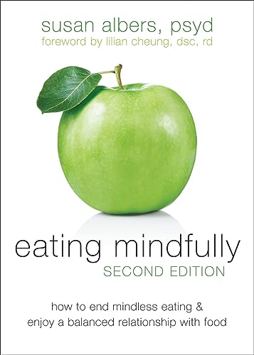 Eating Mindfully: How to End Mindless Eating and Enjoy a Balanced Relationship with Food Eating Mindfully: How to End Mindless Eating and Enjoy a Balanced Relationship with Food