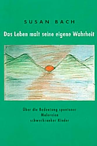 Das Leben malt seine eigene Wahrheit: Über die Bedeutung spontaner Malereien schwerkranker Kinder von Daimon