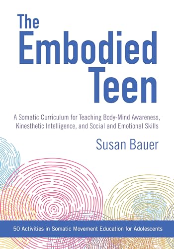 The Embodied Teen: A Somatic Curriculum for Teaching Body-Mind Awareness, Kinesthetic Intelligence, and Social and Emotional Skills--50 Activities in Somatic Movement Education von North Atlantic Books