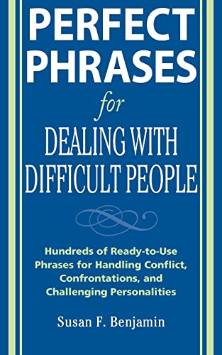 Perfect Phrases for Dealing with Difficult People: Hundreds of Ready-to-Use Phrases for Handling Conflict, Confrontations and Challenging Personalities