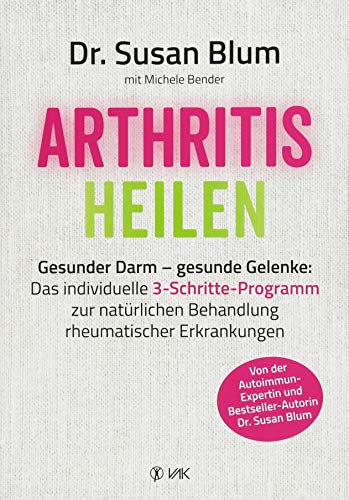 Arthritis heilen: Gesunder Darm - gesunde Gelenke: Das individuelle 3-Schritte-Programm zur natürlichen Behandlung rheumatischer Erkrankungen von VAK Verlags GmbH