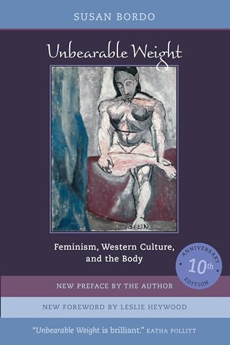 Unbearable Weight: Feminism, Western Culture, and the Body. New Preface by the Author. New Foreword by Leslie Heywood